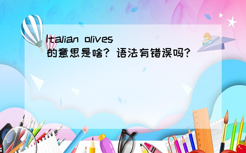 Italian olives的意思是啥? 语法有错误吗?
