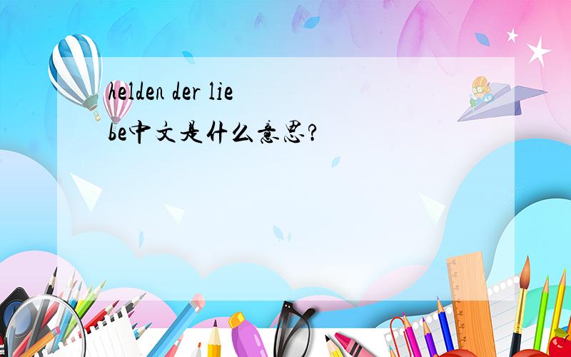 helden der liebe中文是什么意思?