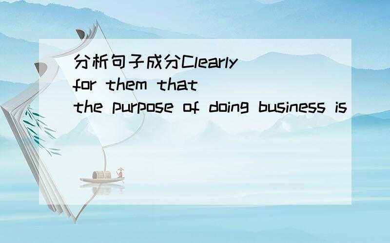 分析句子成分Clearly for them that the purpose of doing business is