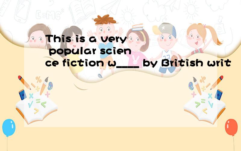 This is a very popular science fiction w____ by British writ