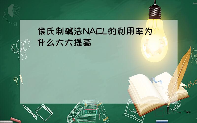 侯氏制碱法NACL的利用率为什么大大提高