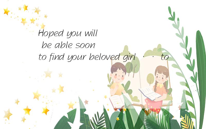 Hoped you will be able soon to find your beloved girl ·· to