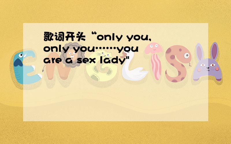 歌词开头“only you,only you……you are a sex lady
