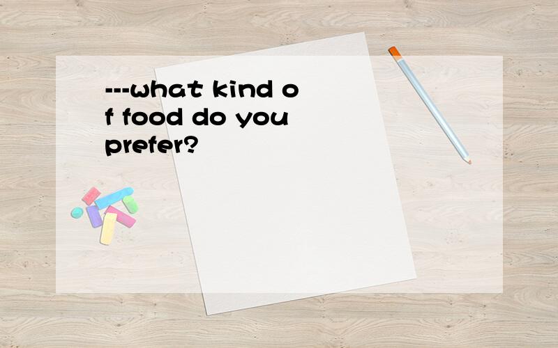 ---what kind of food do you prefer?