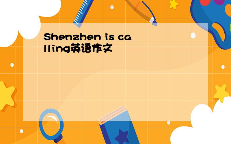 Shenzhen is calling英语作文