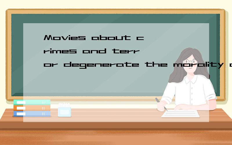 Movies about crimes and terror degenerate the morality of th