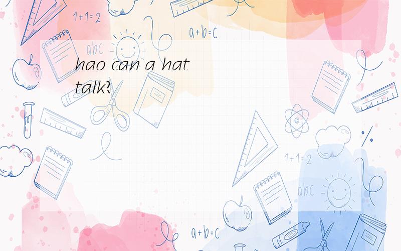 hao can a hat talk?