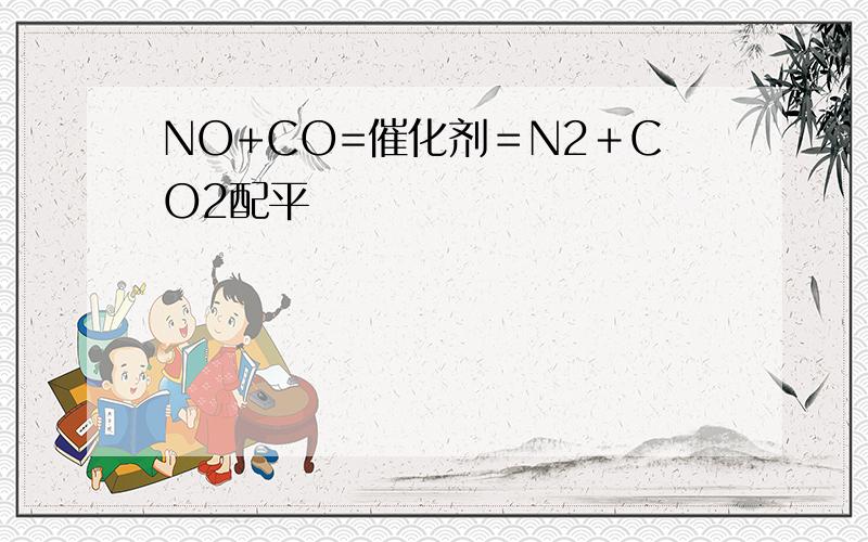 NO+CO=催化剂＝N2＋CO2配平