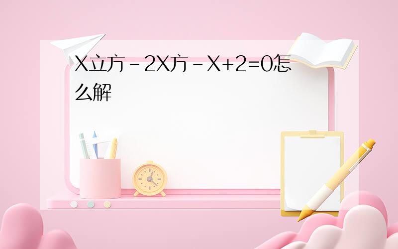 X立方-2X方-X+2=0怎么解