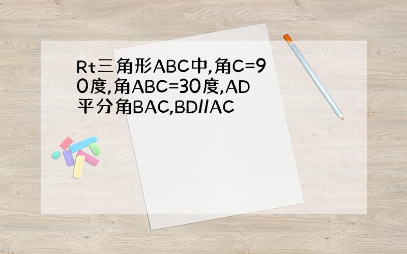 Rt三角形ABC中,角C=90度,角ABC=30度,AD平分角BAC,BD//AC