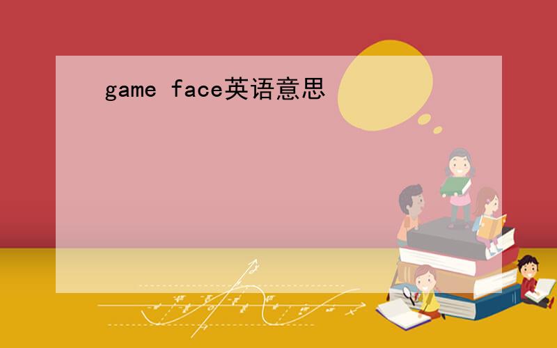 game face英语意思