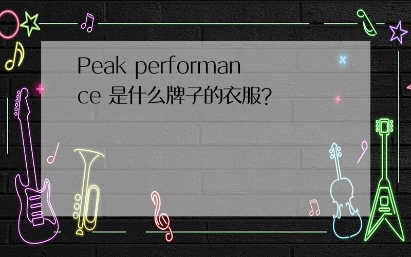 Peak performance 是什么牌子的衣服?