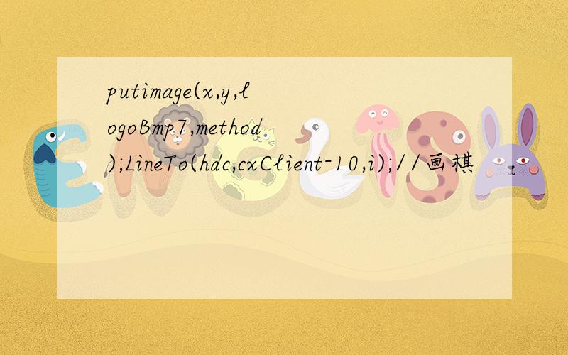 putimage(x,y,logoBmp7,method);LineTo(hdc,cxClient-10,i);//画棋