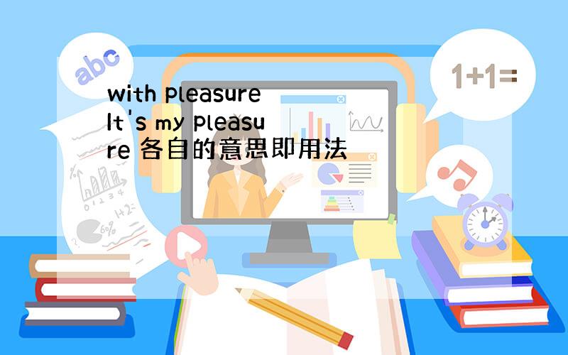 with pleasure It's my pleasure 各自的意思即用法