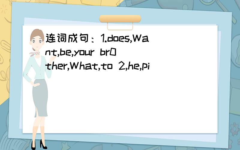 连词成句：1.does,Want,be,your br0ther,What,to 2,he,pi