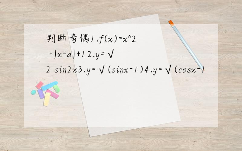 判断奇偶1.f(x)=x^2 -|x-a|+12.y=√2 sin2x3.y=√(sinx-1)4.y=√(cosx-1