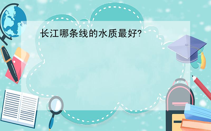 长江哪条线的水质最好?