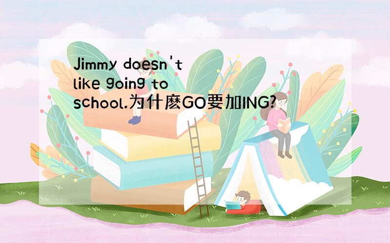 Jimmy doesn't like going to school.为什麽GO要加ING?