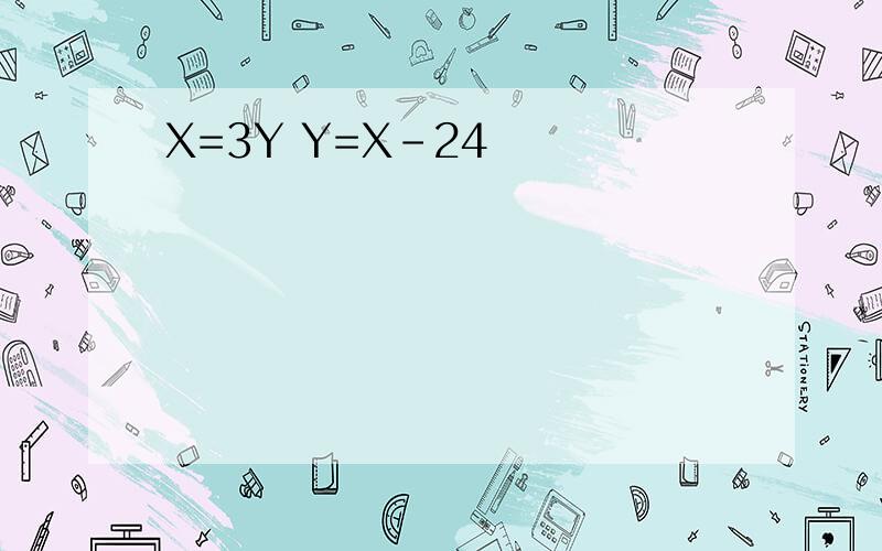 X=3Y Y=X-24