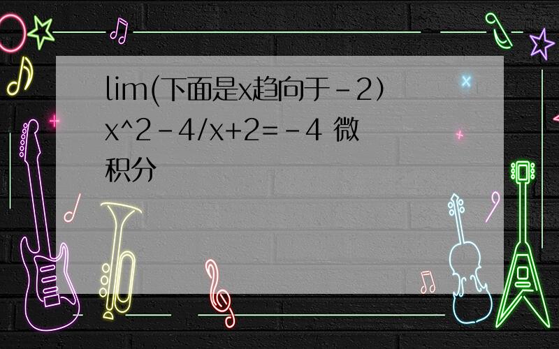 lim(下面是x趋向于-2）x^2-4/x+2=-4 微积分