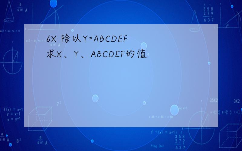 6X 除以Y=ABCDEF 求X、Y、ABCDEF的值