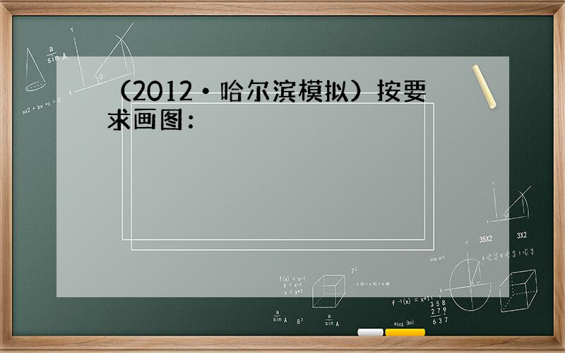 （2012•哈尔滨模拟）按要求画图：