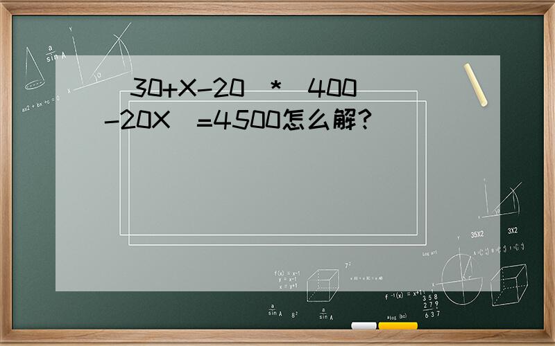 (30+X-20)*(400-20X)=4500怎么解?
