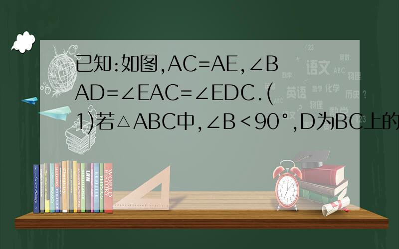 已知:如图,AC=AE,∠BAD=∠EAC=∠EDC.(1)若△ABC中,∠B＜90°,D为BC上的一点,点E在△ABC
