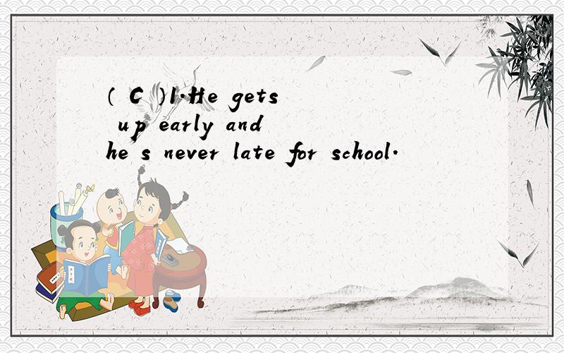 （ C ）1.He gets up early and he’s never late for school.