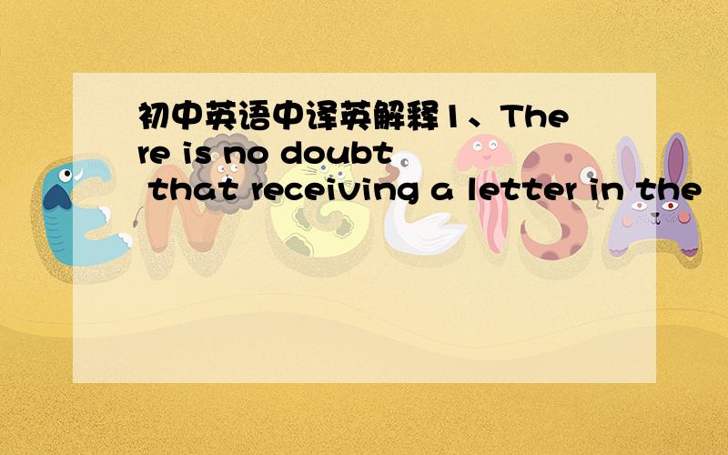 初中英语中译英解释1、There is no doubt that receiving a letter in the