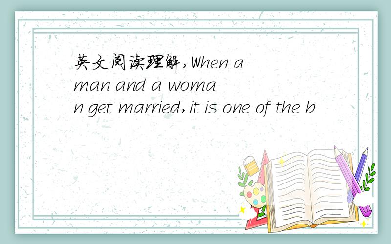 英文阅读理解,When a man and a woman get married,it is one of the b