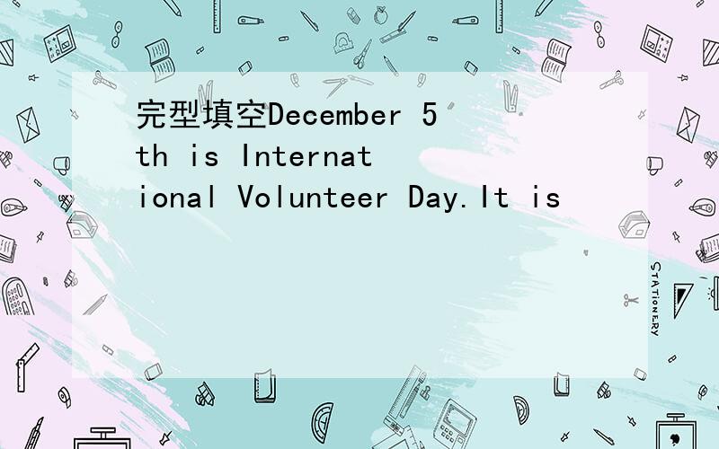完型填空December 5th is International Volunteer Day.It is