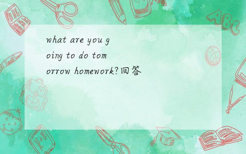 what are you going to do tomorrow homework?回答
