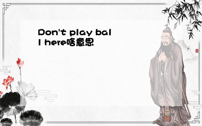 Don't play ball here啥意思