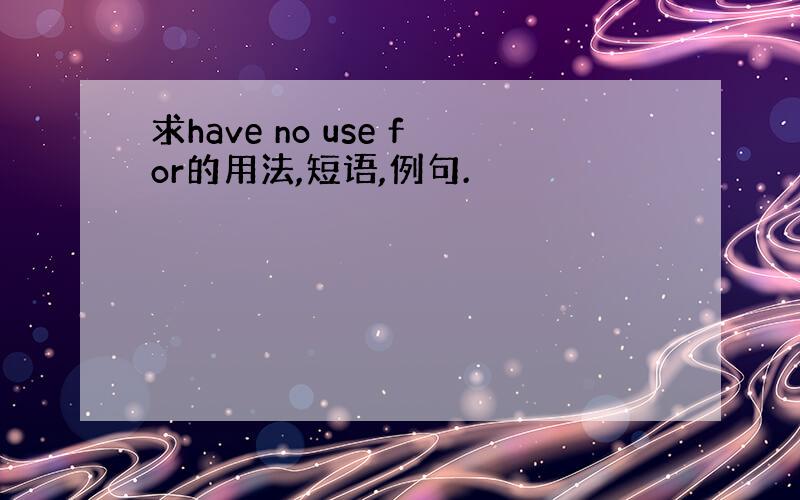 求have no use for的用法,短语,例句.