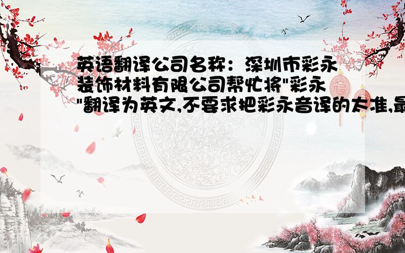 英语翻译公司名称：深圳市彩永装饰材料有限公司帮忙将