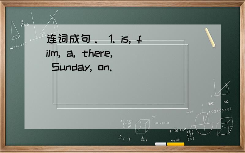 连词成句。 1. is, film, a, there, Sunday, on.