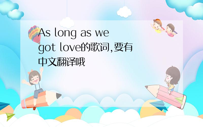 As long as we got love的歌词,要有中文翻译哦