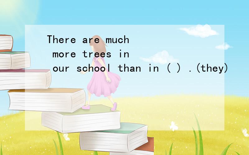 There are much more trees in our school than in ( ) .(they)
