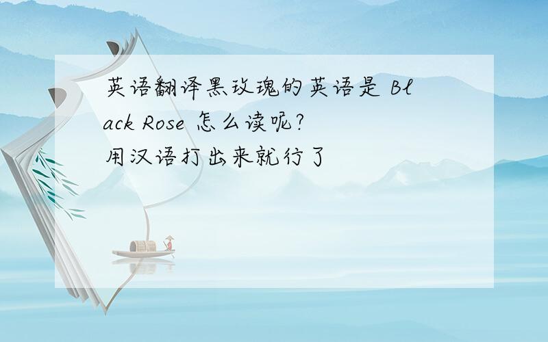 英语翻译黑玫瑰的英语是 Black Rose 怎么读呢?用汉语打出来就行了
