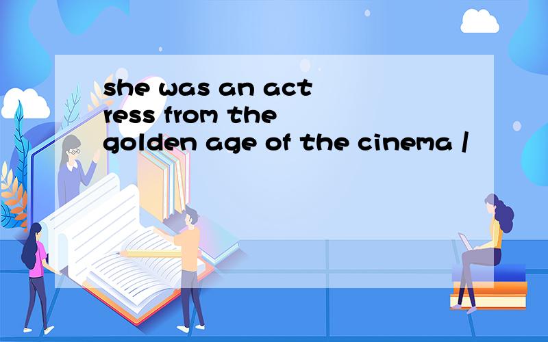 she was an actress from the golden age of the cinema /