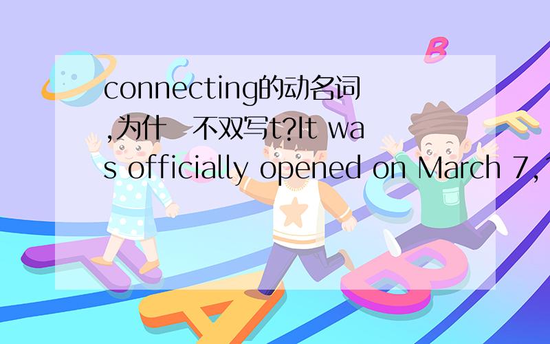 connecting的动名词,为什麼不双写t?It was officially opened on March 7,1