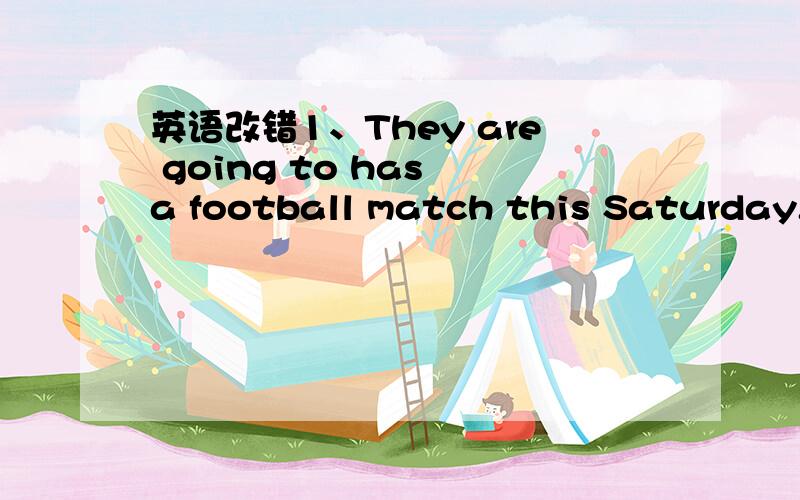 英语改错1、They are going to has a football match this Saturday.2