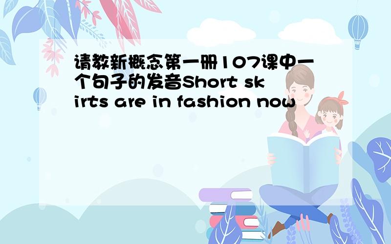 请教新概念第一册107课中一个句子的发音Short skirts are in fashion now