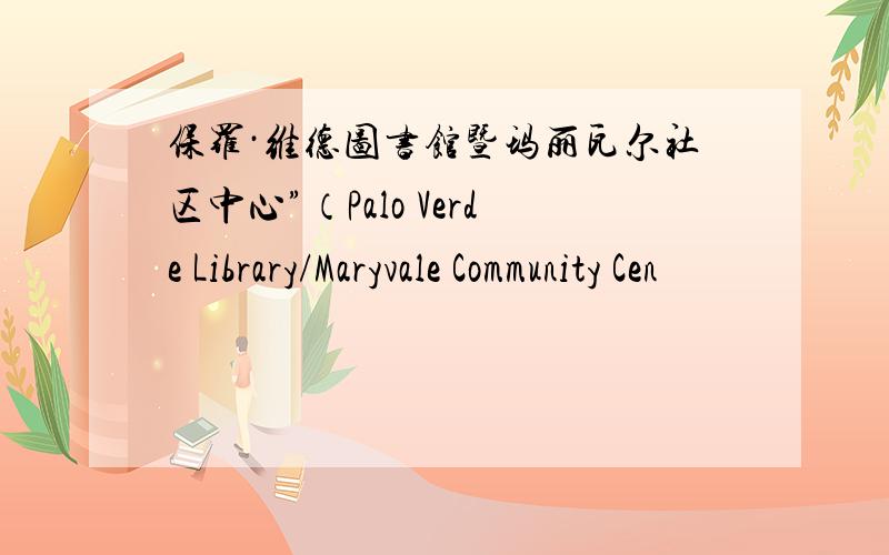 保罗·维德图书馆暨玛丽瓦尔社区中心”（Palo Verde Library/Maryvale Community Cen