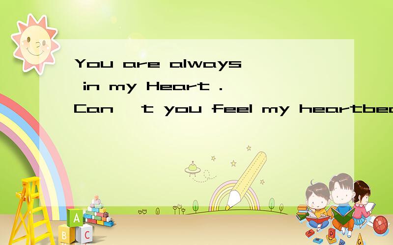 You are always in my Heart .Can' t you feel my heartbeats