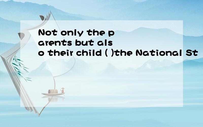 Not only the parents but also their child ( )the National St