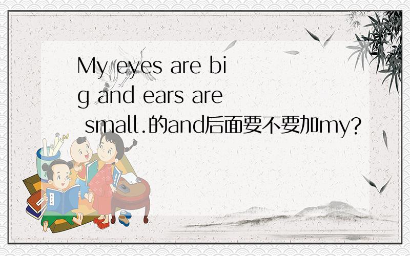 My eyes are big and ears are small.的and后面要不要加my?