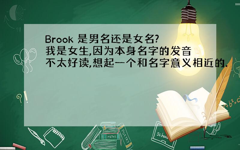 Brook 是男名还是女名?我是女生,因为本身名字的发音不太好读,想起一个和名字意义相近的.