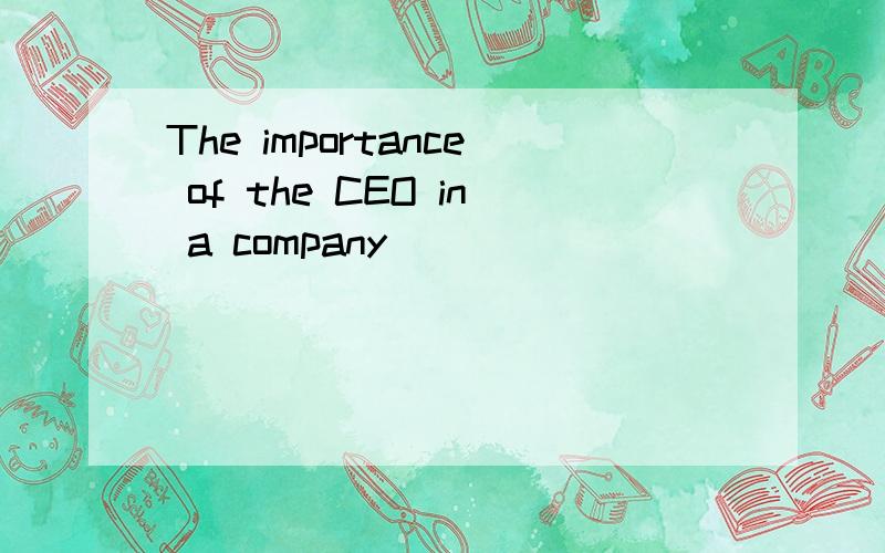 The importance of the CEO in a company
